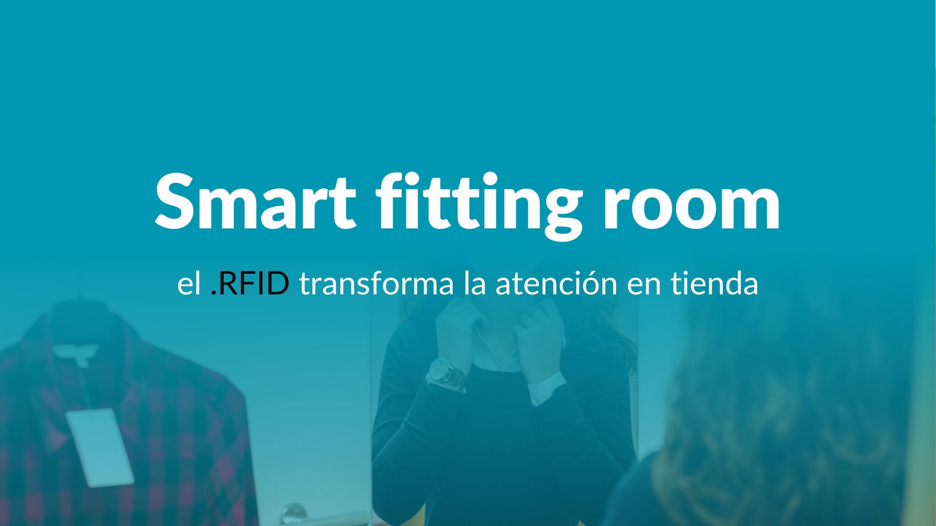 Smart fitting room y experiencia del cliente: el RFID transforma la atención en tienda