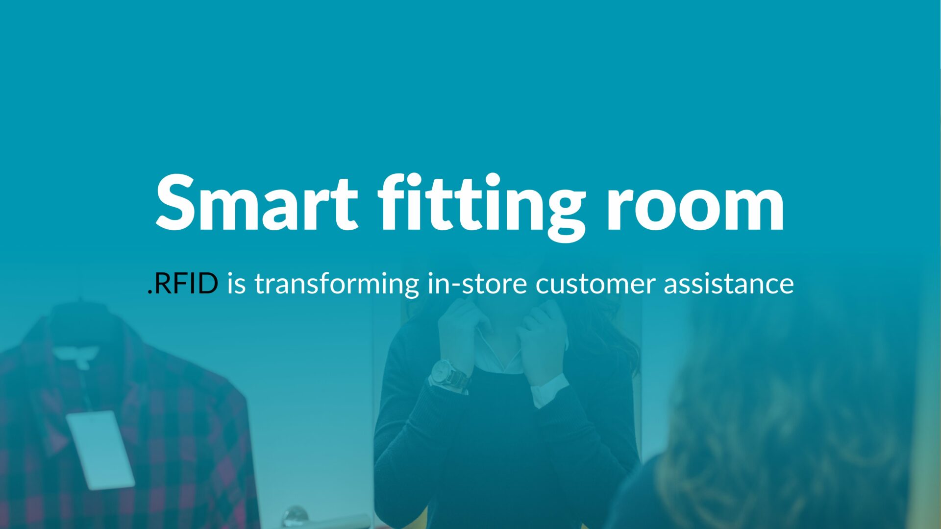 Smart fitting rooms and customer experience: RFID is transforming in-store customer assistance