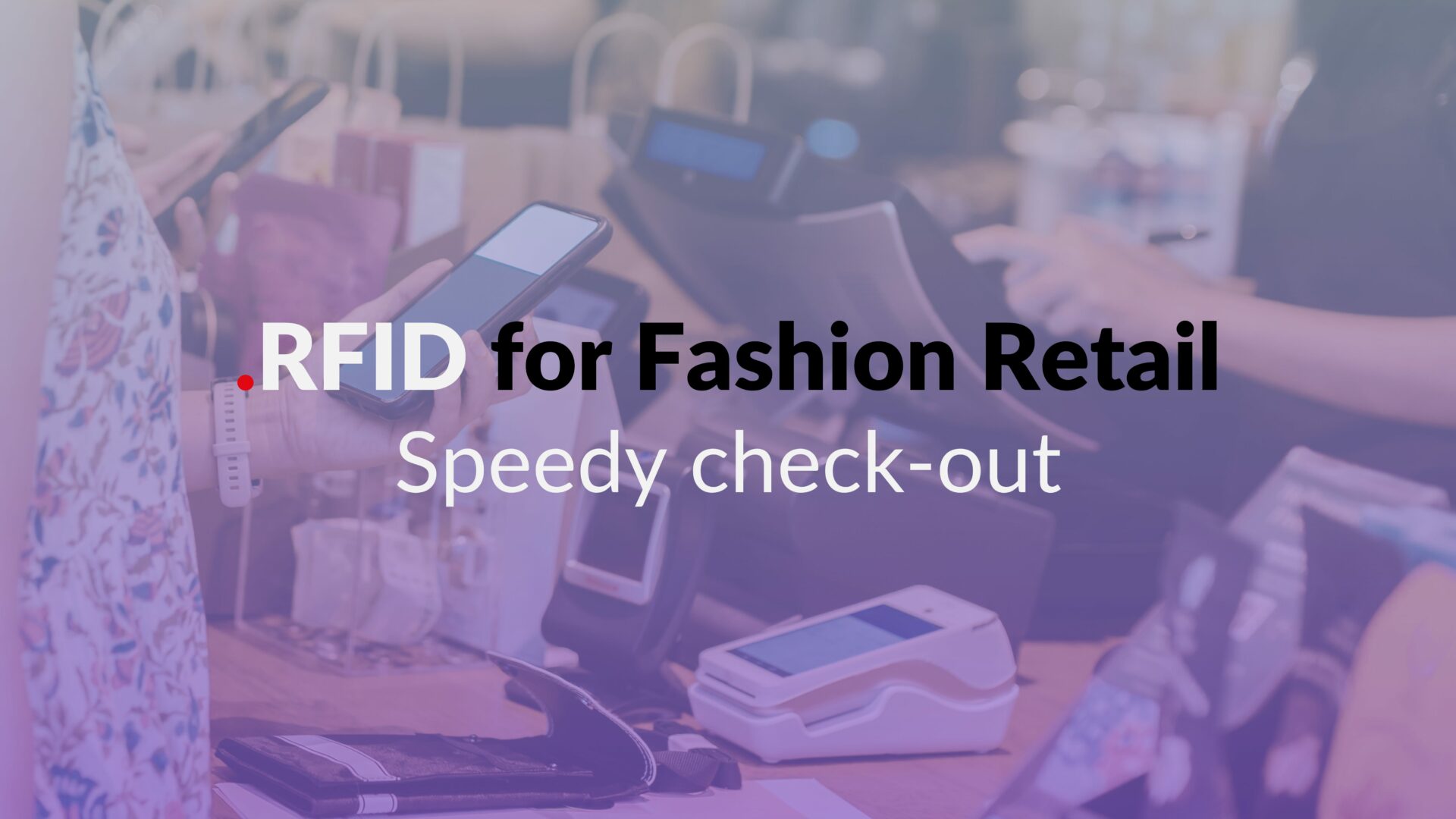 RFID for fashion retail: smart, speedy checkout that cuts queues at the till