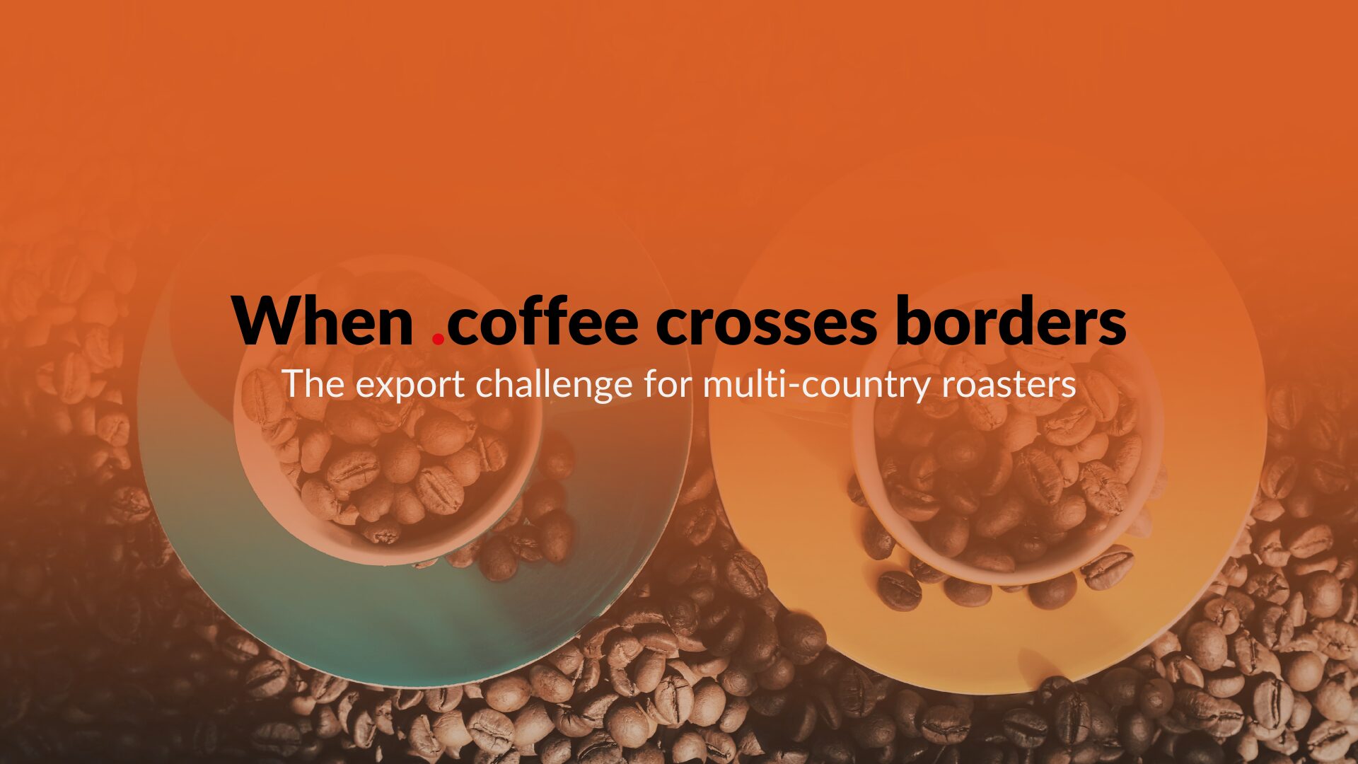 When coffee crosses borders: the export challenge for multi-country roasters
