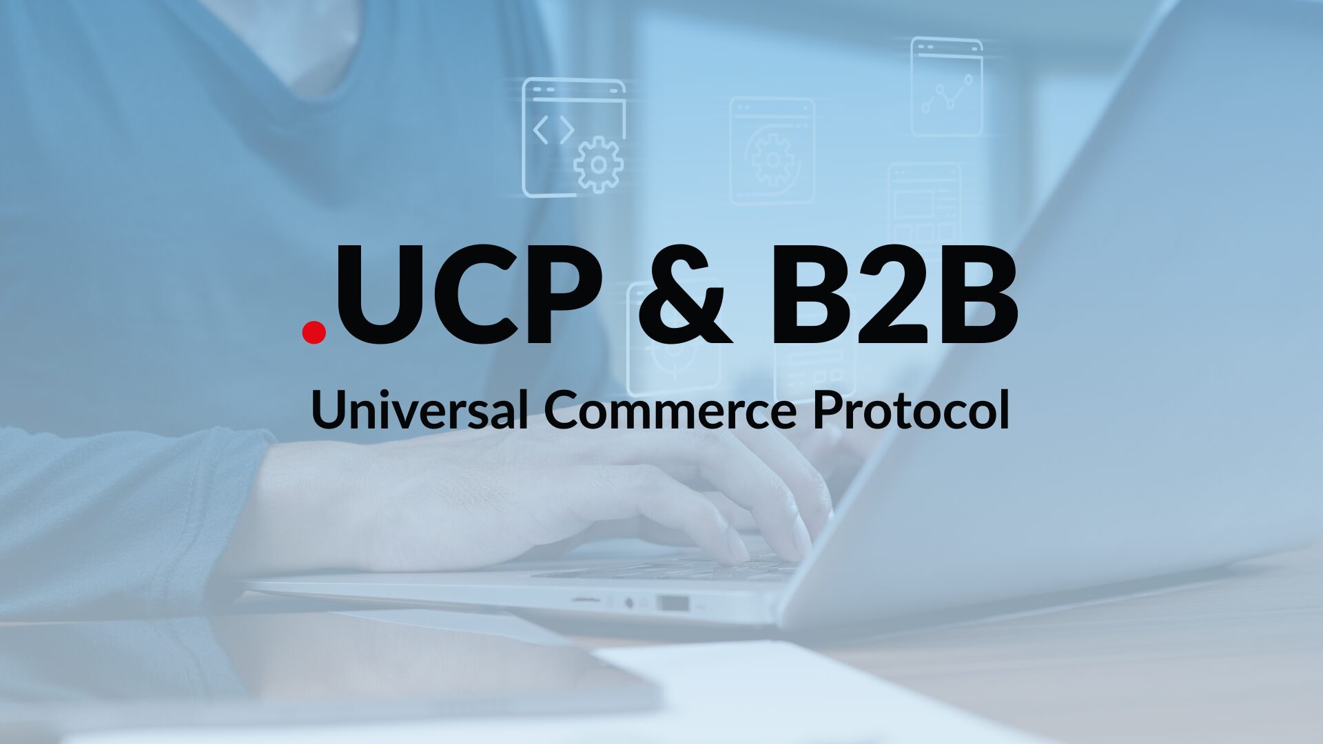 UCP & B2B: Universal Commerce Protocol - Aton