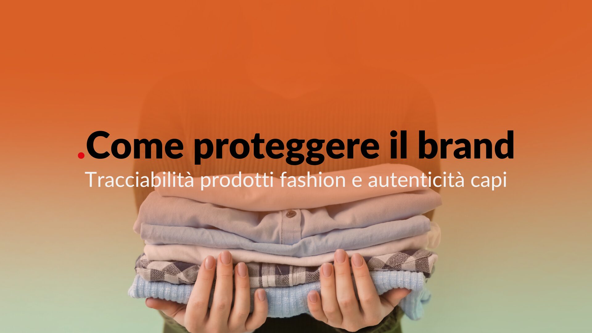 Tracciabilità prodotti fashion e autenticità capi: come proteggere il brand