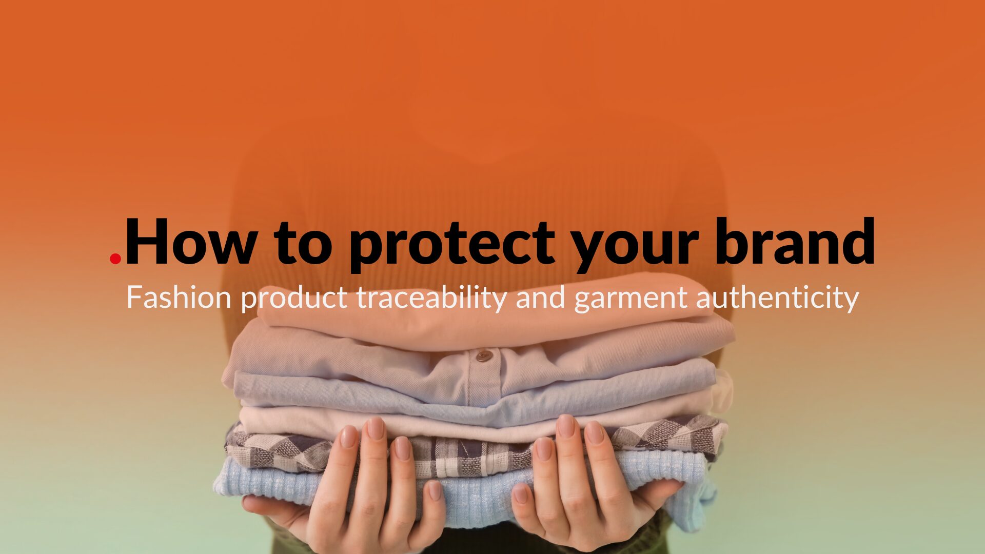Fashion product traceability and garment authenticity: how to protect your brand