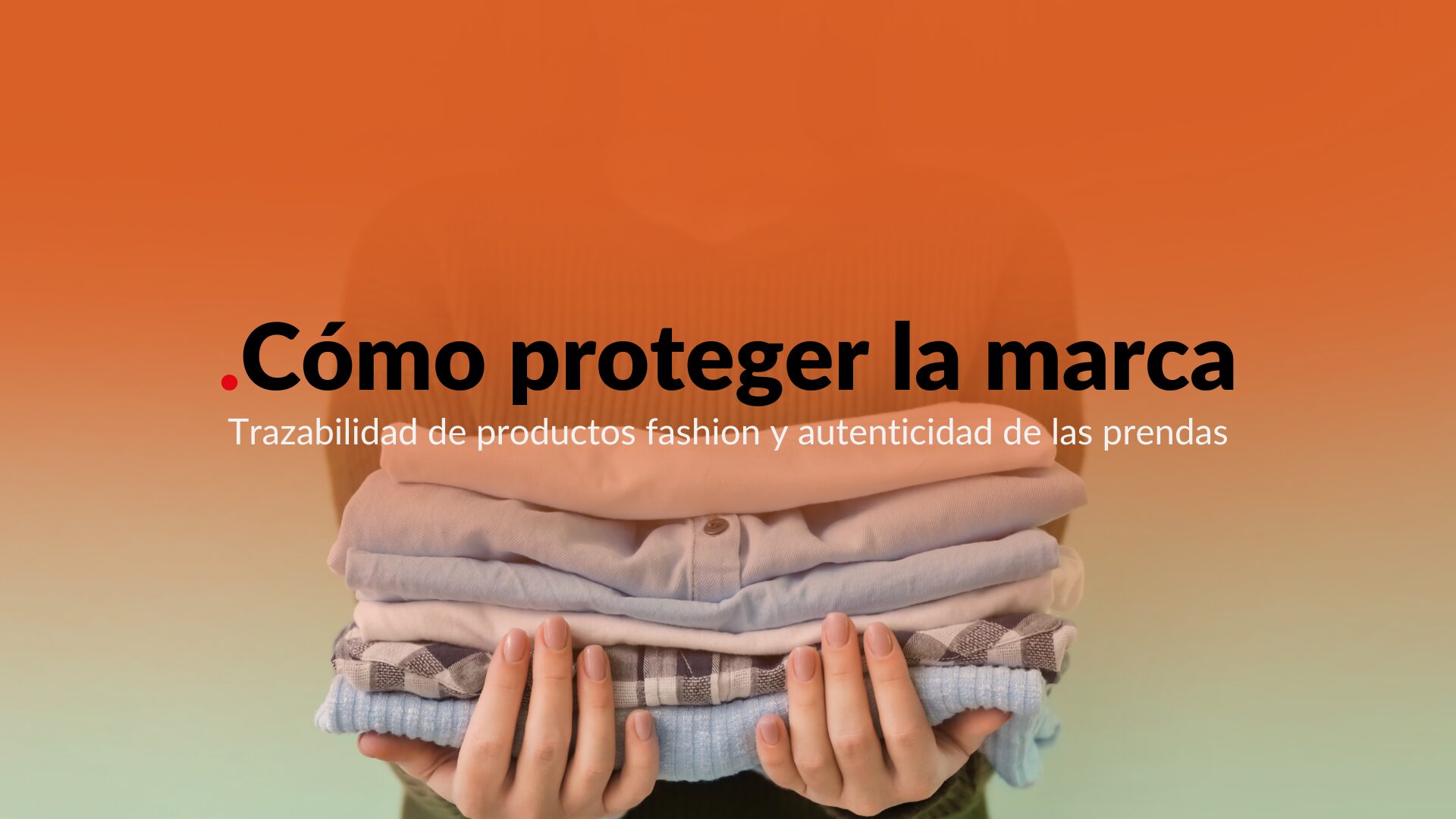 Trazabilidad de productos fashion y autenticidad de las prendas: cómo proteger la marca