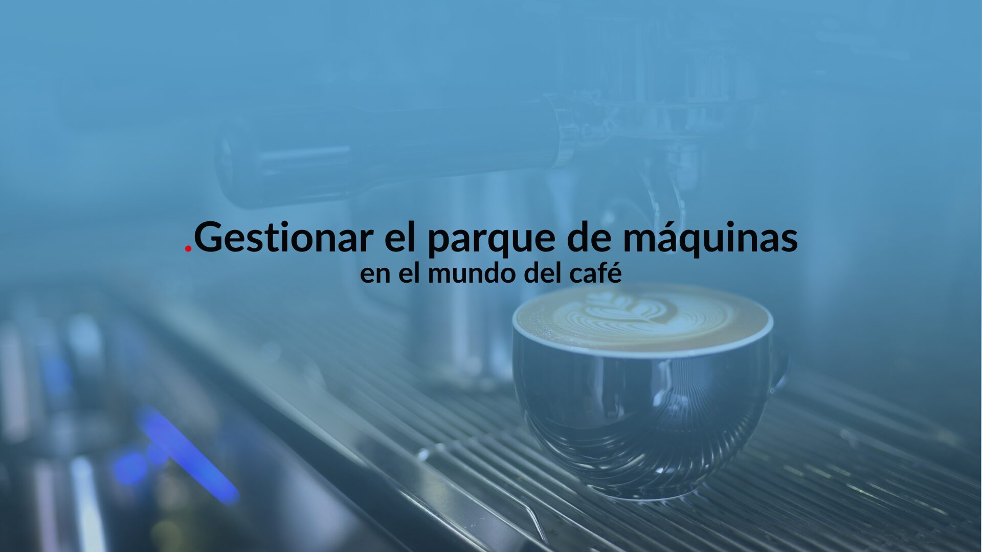 gestionar el paque de màquinas en el mundo del café